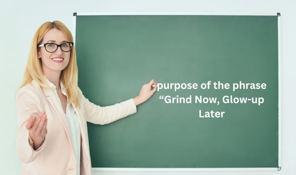 purpose of the phrase “Grind Now, Glow-up Later