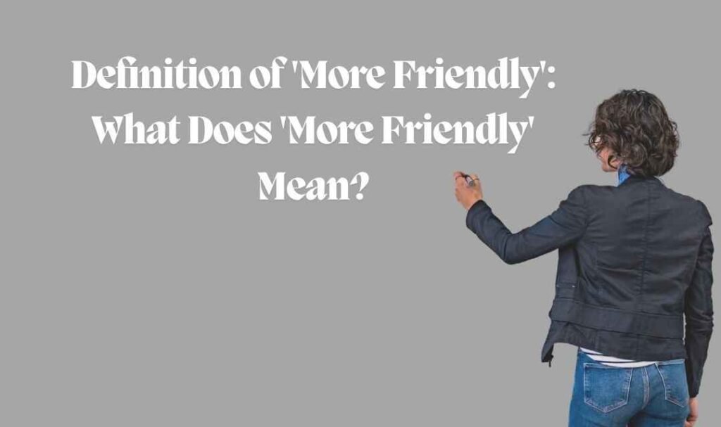 Definition of 'More Friendly': What Does 'More Friendly' Mean?