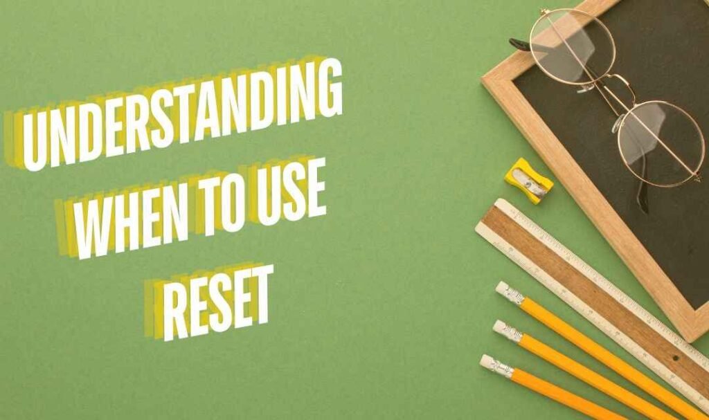 Understanding When to Use Reset