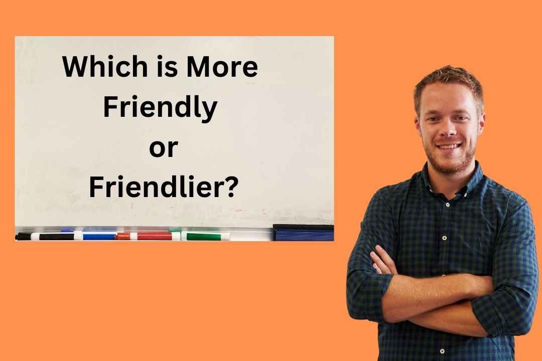 Which is More Friendly or Friendlier?