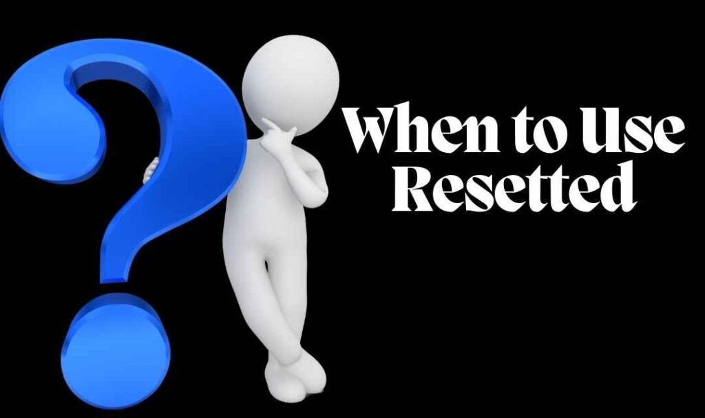 When to Use Resetted