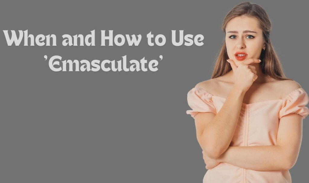 When and How to Use 'Emasculate'