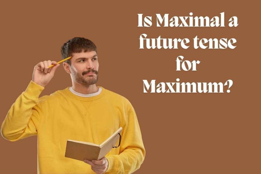 Is Maximal a future tense for Maximum?