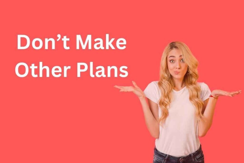 Don’t Make Other Plans (Direct and Emphatic)