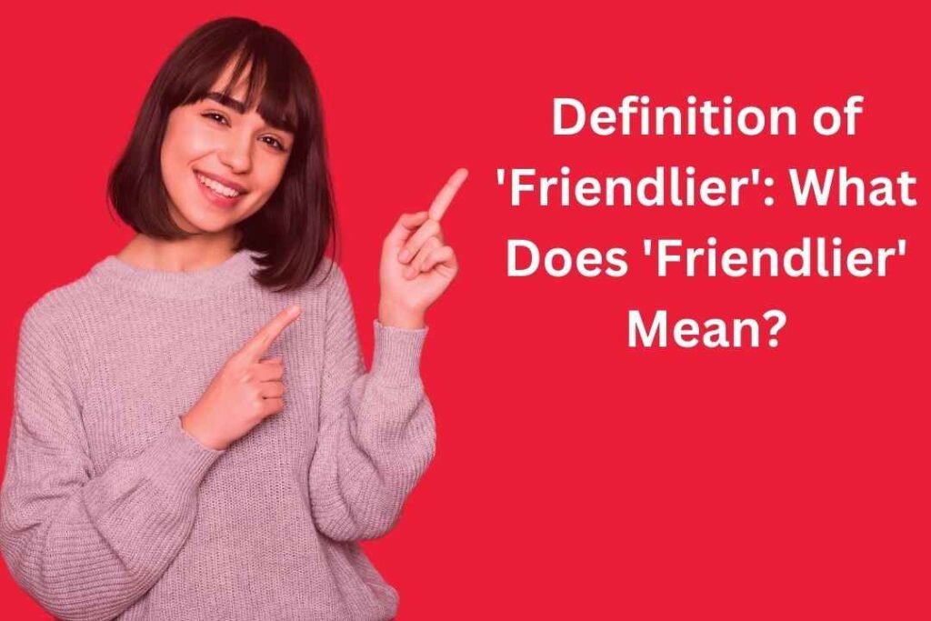 Which is More Friendly or Friendlier?