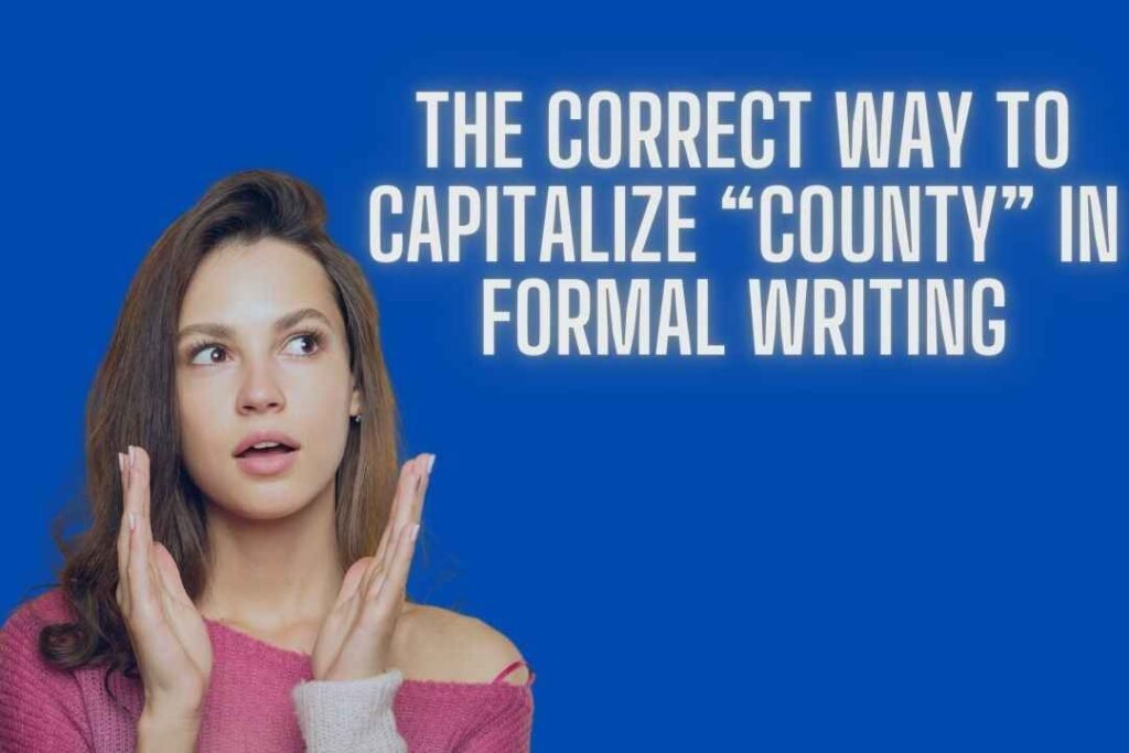 The Correct Way to Capitalize “County” in Formal Writing