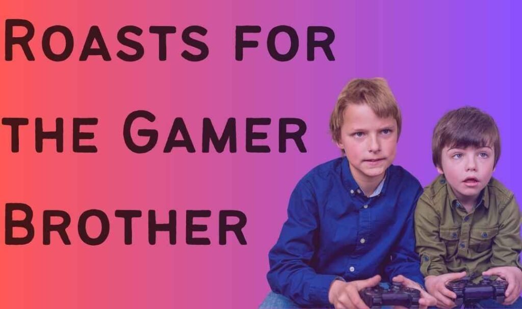 Roasts for the Gamer Brother