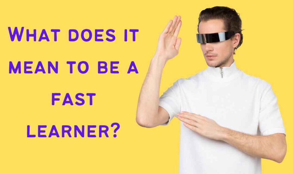 What does it mean to be a fast learner?