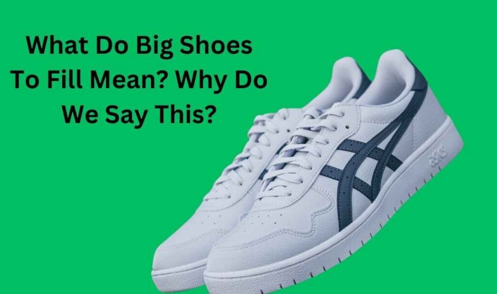 What Do Big Shoes To Fill Mean? Why Do We Say This?