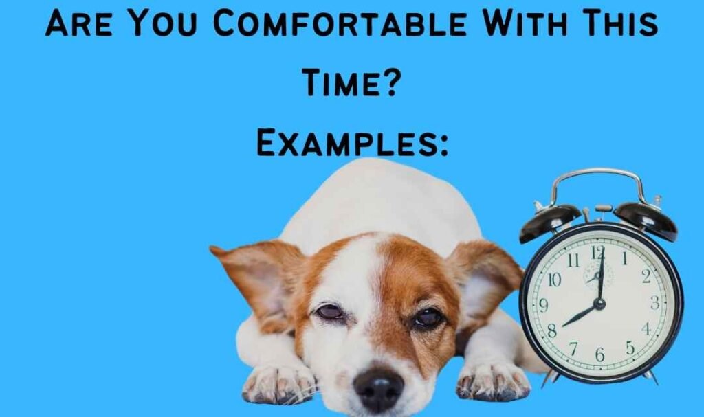 Are You Comfortable With This Time? Examples: