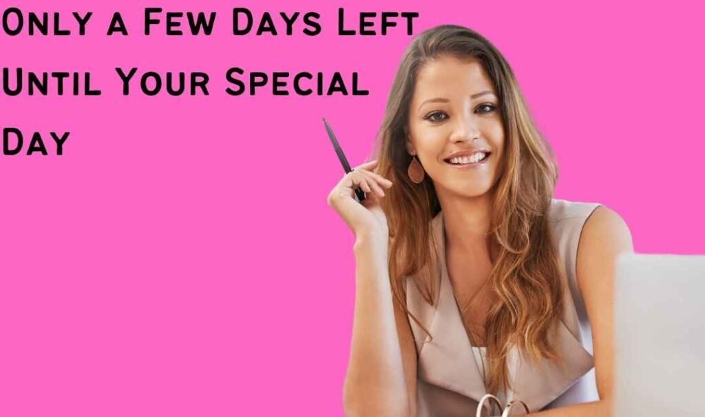 Only a Few Days Left Until Your Special Day