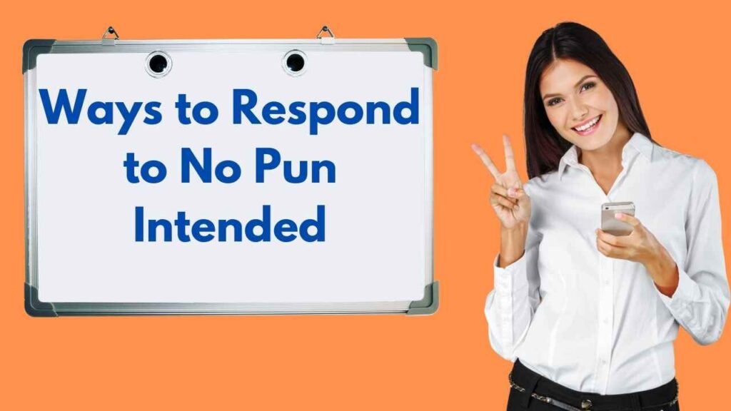 Ways to Respond to No Pun Intended