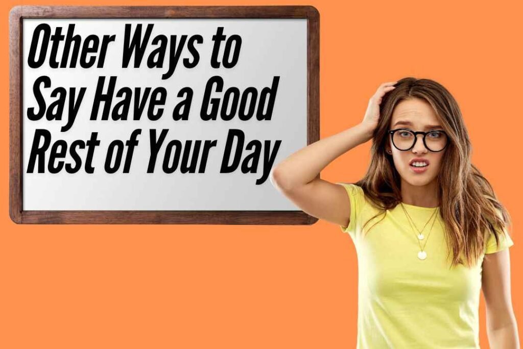 Other Ways to Say Have a Good Rest of Your Day